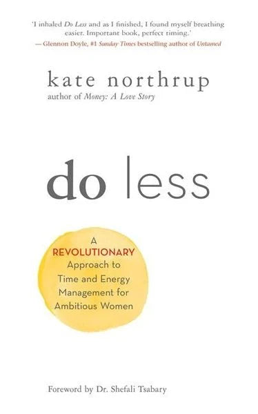 Do Less I Revolutionary Time and Energy Management for Women