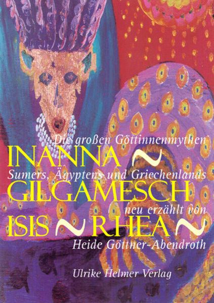 Inanna - Gilgamesch - Isis - Rhea I Die großen Göttinnenmythen