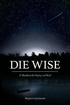Die Wise | A Manifesto for Sanity and Soul